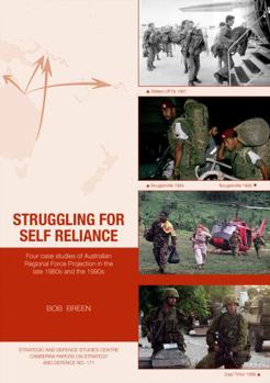Paperback Struggling for Self Reliance: Four case studies of Australian Regional Force Projection in the late 1980s and the 1990s Book