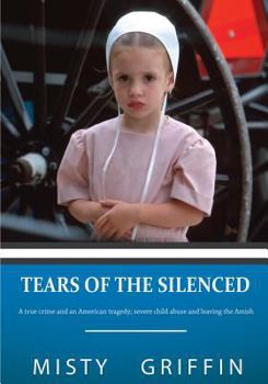 Paperback Tears of the Silenced: A True Crime and an American Tragedy; Severe Child Abuse and Leaving the Amish Book