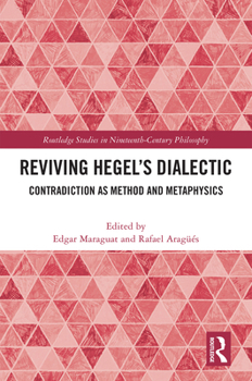 Reviving Hegel’s Dialectic: Contradiction as Method and Metaphysics (Routledge Studies in Nineteenth-Century Philosophy)