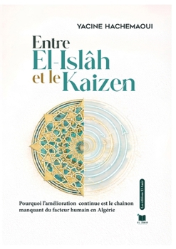 Entre El Islah et le Kaizen: Pourquoi l’amélioration continue est le chaînon manquant du facteur humain en Algérie (French Edition)