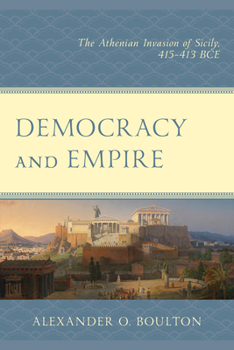 Paperback Democracy and Empire: The Athenian Invasion of Sicily, 415-413 BCE Book