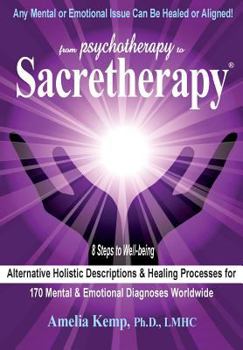 Paperback From Psychotherapy to Sacretherapy - Alternative Holistic Descriptions & Healing Processes for 170 Mental & Emotional Diagnoses Worldwide Book