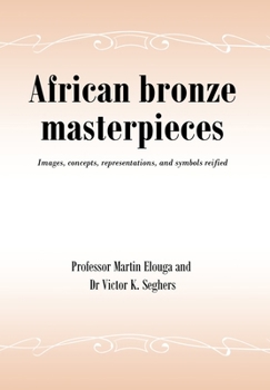 Hardcover African bronze masterpieces: Images, concepts, representations, and symbols reified Book
