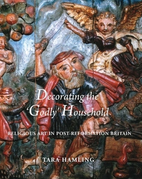 Hardcover Decorating the 'Godly' Household: Religious Art in Post-Reformation Britain Book