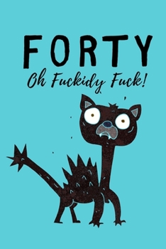 Forty Oh Fuckidy Fuck: Lined notebook, funny journal 40th birthday gift for her, him, women, men - Great alternative to a card
