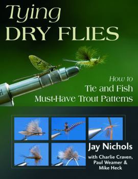 Tying Dry Flies: How to Tie and Fish Must-Have Trout Patterns