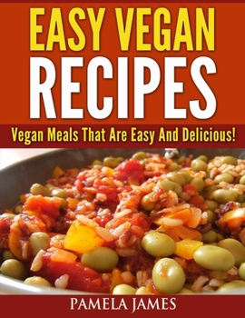 Vegan Diet Cookbook - Easy Vegan Recipes:: Vegan Meals That Are Easy And Delicious!
