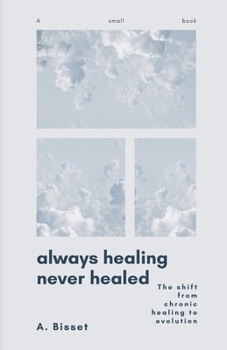 Paperback Always Healing Never Healed: The Shift From Chronic Healing to Evolution Book