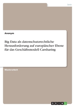 Paperback Big Data als datenschutzrechtliche Herausforderung auf europäischer Ebene für das Geschäftsmodell Carsharing [German] Book