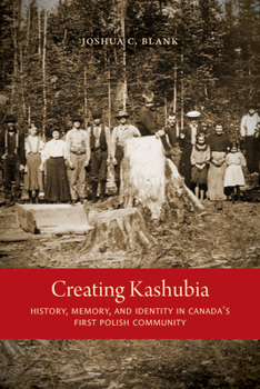 Paperback Creating Kashubia: History, Memory, and Identity in Canada's First Polish Community Volume 38 Book