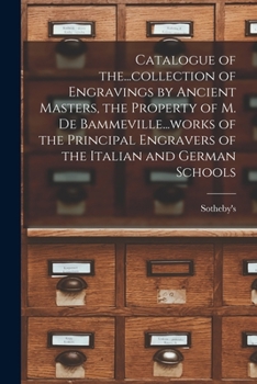 Paperback Catalogue of The...collection of Engravings by Ancient Masters, the Property of M. De Bammeville...works of the Principal Engravers of the Italian and Book