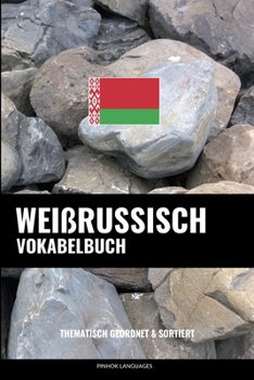 Paperback Weißrussisch Vokabelbuch: Thematisch Gruppiert & Sortiert [German] Book