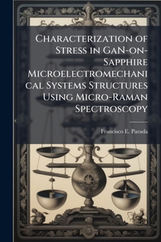 Paperback Characterization of Stress in GaN-on-Sapphire Microelectromechanical Systems Structures Using Micro-Raman Spectroscopy Book