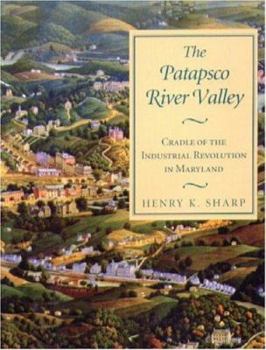 Paperback The Patapsco River Valley: Cradle of the Industrial Revolution in Maryland Book