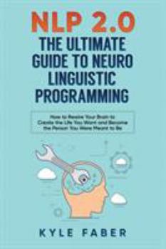 Paperback NLP 2.0 - The Ultimate Guide to Neuro Linguistic Programming: How to Rewire Your Brain and Create the Life You Want and Become the Person You Were Mea Book