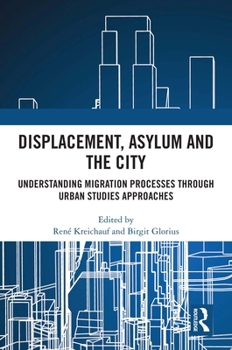 Hardcover Displacement, Asylum and the City: Understanding Migration Processes Through Urban Studies Approaches Book