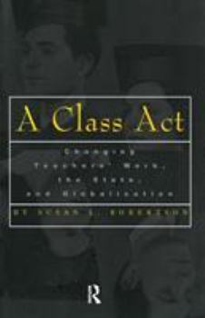 Paperback A Class Act: Changing Teachers Work, the State, and Globalisation Book