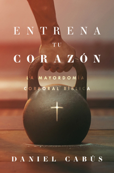 Paperback Entrena Tu Corazón: La Mayordomía Corporal Bíblica [Spanish] Book
