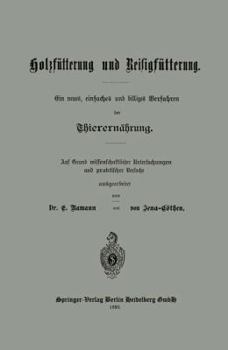 Paperback Holzfütterung Und Reisigfütterung Ein Neues, Einfaches Und Billiges Verfahren Der Thierernährung: Auf Grund Missenschaflicher Untersuchungen Und Prakt [German] Book