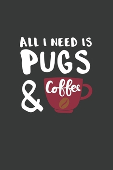 All I Need is Pugs and Coffee: 6x9 Inch Journal Diary Notebook 110 Blank Lined Pages Dog Lover Gift