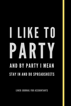 Paperback I Like To Party And By Party I Mean Stay In And Do Spreadsheets: Notebook For Accountants - Accountant Appreciation Funny Gift - 120+ Pages - 6x9" - C Book