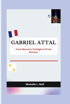 Paperback Gabriel Attal: From Macron's Protégé to Prime Minister Book