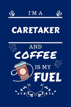 Paperback I'm An Caretaker And Coffee Is My Fuel: Perfect Gag Gift For An Caretaker Who Loves Their Coffee - Blank Lined Notebook Journal - 100 Pages 6 x 9 Form Book