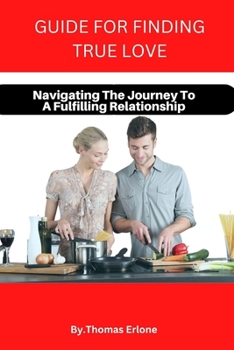 Paperback Guide for Finding True Love: Navigating The Journey To A Fulfilling Relationship Book
