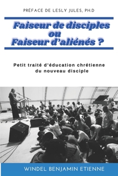 Paperback Faiseur de disciples ou Faiseur d'aliénés ?: Petit traité d'éducation chrétienne du nouveau disciple [French] Book