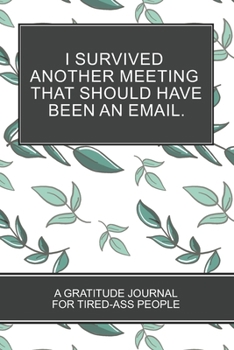Paperback I Survived Another Meeting that Should Have Been an Email.: Green Leaves Gift 6x9 152 pages Coloring Book Gratitude Journal For Tired-ass People Book