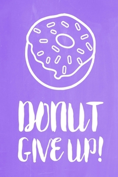 Pastel Chalkboard Journal - Donut Give Up! (Lilac): 100 page 6" x 9" Ruled Notebook: Inspirational Journal, Blank Notebook, Blank Journal, Lined ... (Pastel Chalkboard Notebook Journals-Donut)