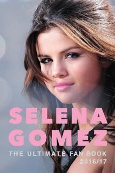 Paperback Selena Gomez: The Ultimate Selena Gomez Fan Book 2016/17: Selena Gomez Book 2016 Book