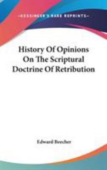 Hardcover History Of Opinions On The Scriptural Doctrine Of Retribution Book