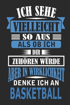 Ich sehe vielleicht so aus als ob ich dir zuhören würde aber in Wirklichkeit denke ich an Basketball: Notizbuch mit 110 linierten Seiten, als ... als Dekoration anwendbar. (German Edition)