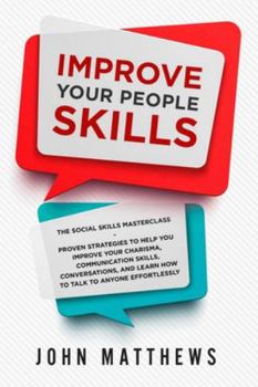 Paperback Improve Your People Skills: The Social Skills Masterclass: Proven Strategies to Help You Improve Your Charisma, Communication Skills, Conversation Book