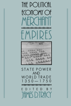 The Political Economy of Merchant Empires: State Power and World Trade, 13501750 - Book  of the Studies in Comparative Early Modern History