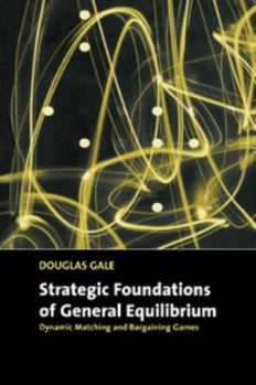 Hardcover Strategic Foundations of General Equilibrium: Dynamic Matching and Bargaining Games Book
