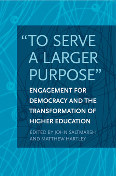 Hardcover To Serve a Larger Purpose: Engagement for Democracy and the Transformation of Higher Education Book