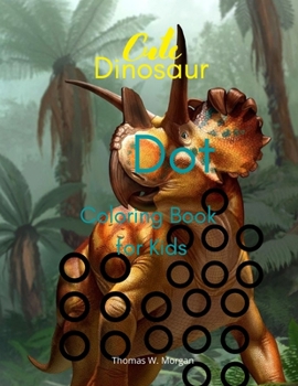 Cute Dinosaur Dot Coloring Book for Kids: Amazing Dot to Dot Coloring Book with Adorable Dinosaurs for Boys and Girls Ages 3 and Up A Great Gift for ... Time to the Prehistoric Age with Dinosaurs