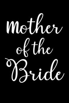 Paperback Mother Of The Bride: Write Down Everything You Need When You Are Arranging The Marriage Ceremony of Your Daughter. Remember Everything For Book