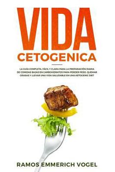 Vida Cetogenica: La Guía Completa, Fácil y Clara para la Preparación Diaria de Comidas Bajas en Carbohidratos para Perder Peso, Quemar Grasas y Llevar ... en una Ketogenic Diet