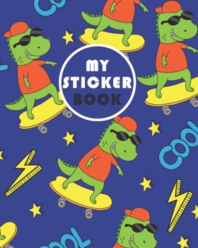 my sticker book: Cool & Happy Dinosaur Ultimate Blank Sticker Collection Album To Put Stickers In, For Collecting, Drawing, Memories, Sketchbook And Writing Notes Gift for For Kids, Boys, Girls