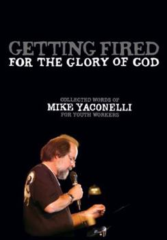 Hardcover Getting Fired for the Glory of God: Collected Words of Mike Yaconelli for Youth Workers [With DVD-ROM] Book