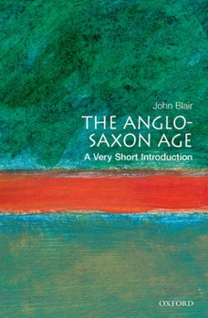 The Anglo-Saxon Age: A Very Short Introduction - Book #18 of the Very Short Introductions