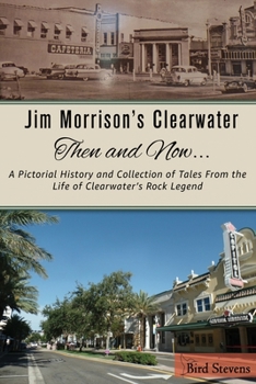 Paperback Jim Morrison's Clearwater Then and Now....: A pictorial history and collection of tales from the life of Clearwater's Rock Legend Book