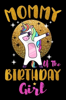 Mommy Of The Birthday Girl: Birthday Gift Notebook For Women - Dabbing Unicorn Birthday Gifts - Notebook Journal Gifts for Mommy - 6x9 Unique Diary 120 Blank Lined Pages Beautifully Decorated Inside.