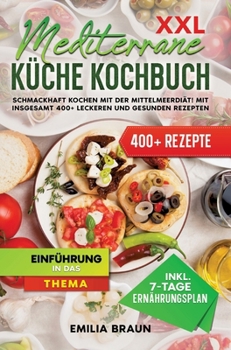 XXL Mediterrane Küche Kochbuch: Schmackhaft Kochen mit der Mittelmeerdiät! Mit insgesamt 400+ leckeren und gesunden Rezepten (German Edition)