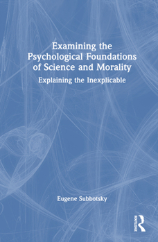 Hardcover Examining the Psychological Foundations of Science and Morality: Explaining the Inexplicable Book