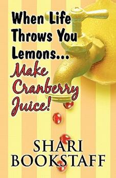 Paperback When Life Throws You Lemons...Make Cranberry Juice! Book