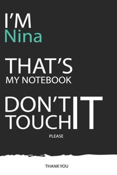 Nina : DON'T TOUCH MY NOTEBOOK ! Unique customized Gift for Nina - Journal for Girls / Women with beautiful colors Blue / Black / White, with 120 Page ... Women ( Nina notebook): best gift for Nina